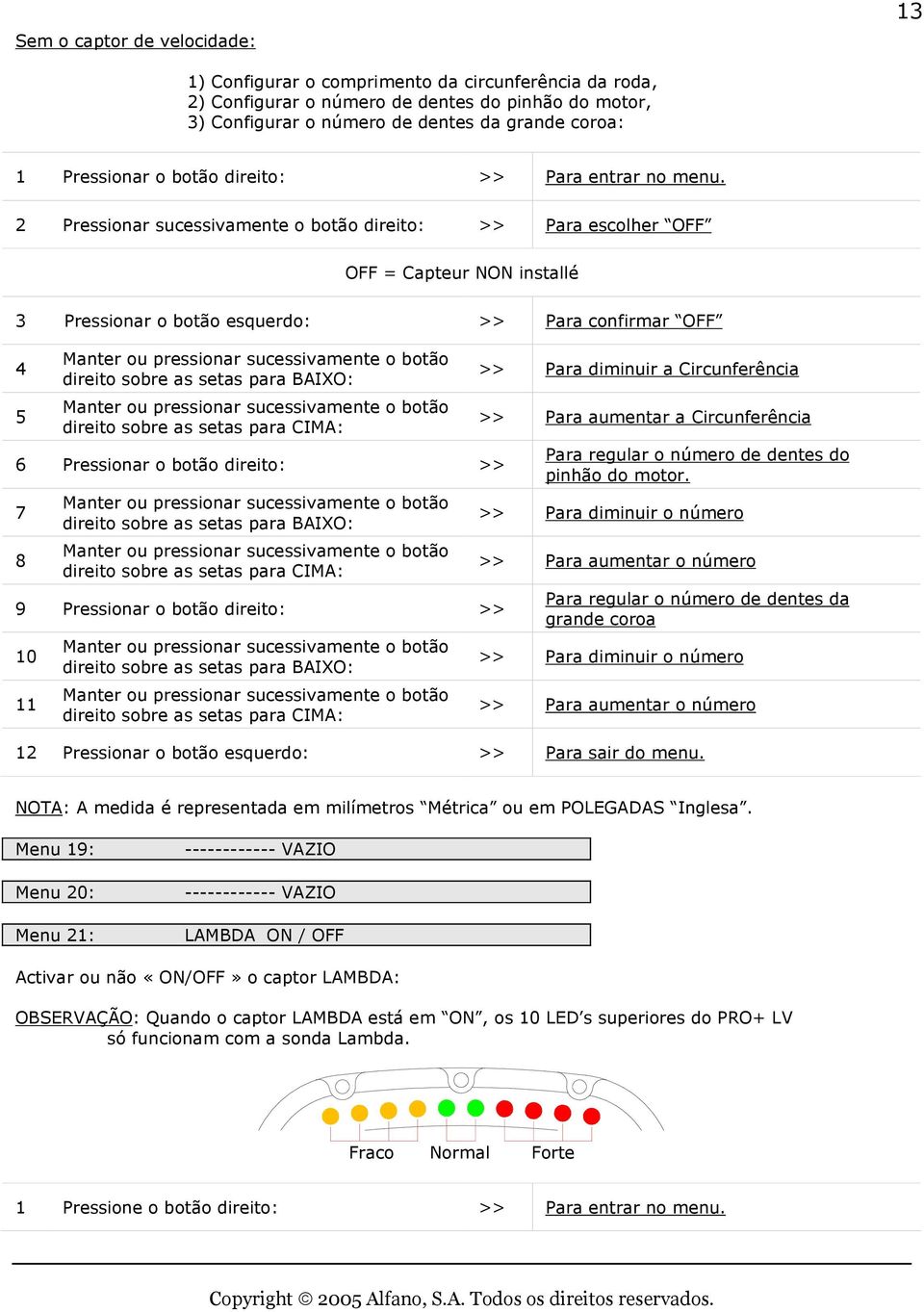 2 Pressionar sucessivamente o botão direito: >> Para escolher OFF OFF = Capteur NON installé Pressionar o botão esquerdo: >> Para confirmar OFF 4 5 Manter ou pressionar sucessivamente o botão direito