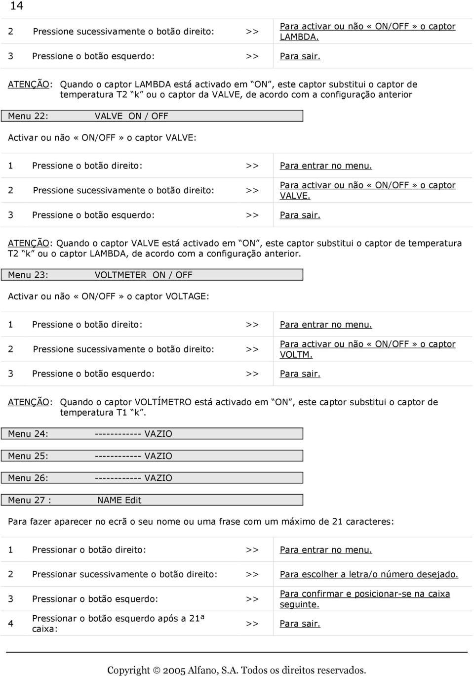 não «ON/OFF» o captor VALVE: 2 Pressione sucessivamente o botão direito: >> Para activar ou não «ON/OFF» o captor VALVE. Pressione o botão esquerdo: >> Para sair.