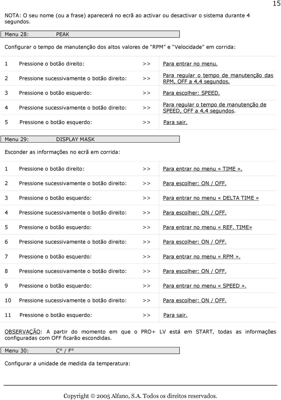 segundos. Pressione o botão esquerdo: >> Para escolher: SPEED. 4 Pressione sucessivamente o botão direito: >> Para regular o tempo de manutenção de SPEED, OFF a 4,4 segundos.