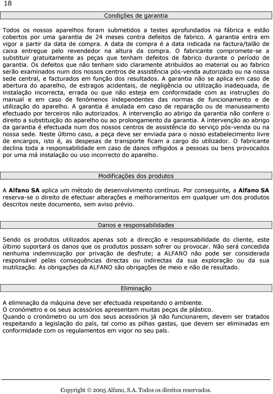 O fabricante compromete-se a substituir gratuitamente as peças que tenham defeitos de fabrico durante o período de garantia.