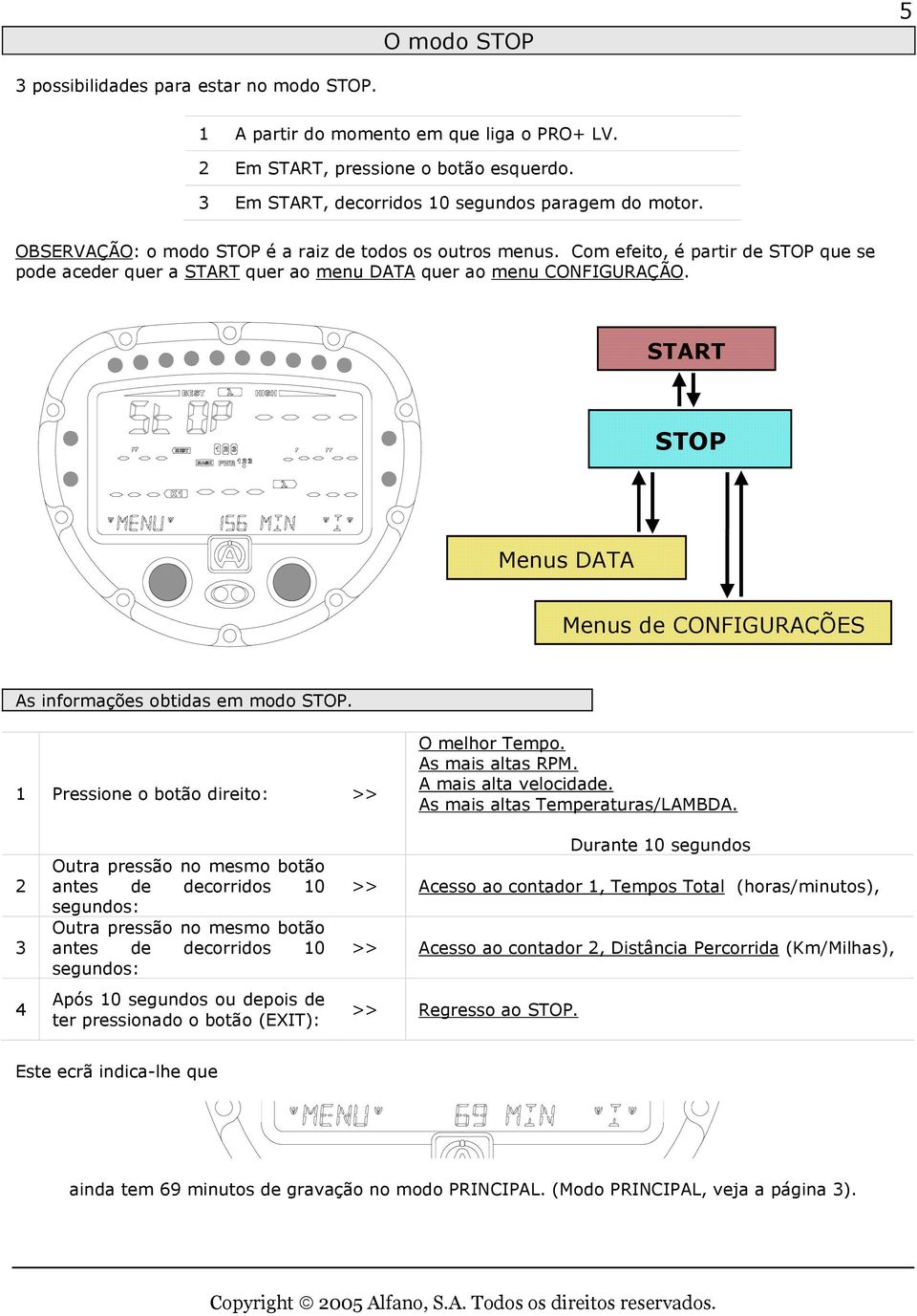 START STOP Menus DATA Menus de CONFIGURAÇÕES As informações obtidas em modo STOP. 1 Pressione o botão direito: >> O melhor Tempo. As mais altas RPM. A mais alta velocidade.