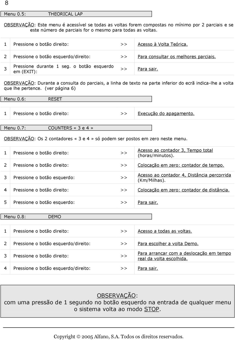 OBSERVAÇÃO: Durante a consulta do parciais, a linha de texto na parte inferior do ecrã indica-lhe a volta que lhe pertence. (ver página 6) Menu 0.