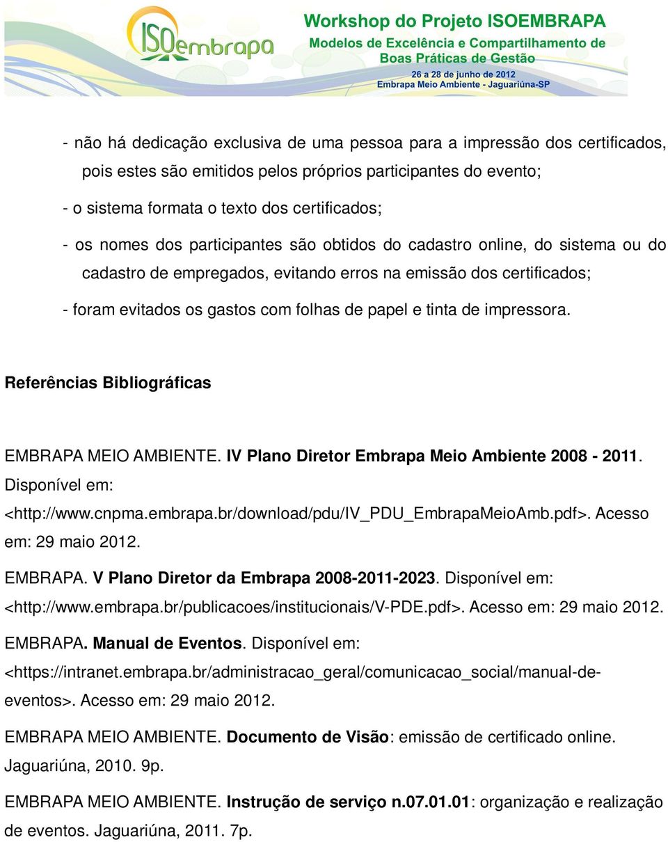 impressora. Referências Bibliográficas EMBRAPA MEIO AMBIENTE. IV Plano Diretor Embrapa Meio Ambiente 2008-2011. Disponível em: <http://www.cnpma.embrapa.br/download/pdu/iv_pdu_embrapameioamb.pdf>.