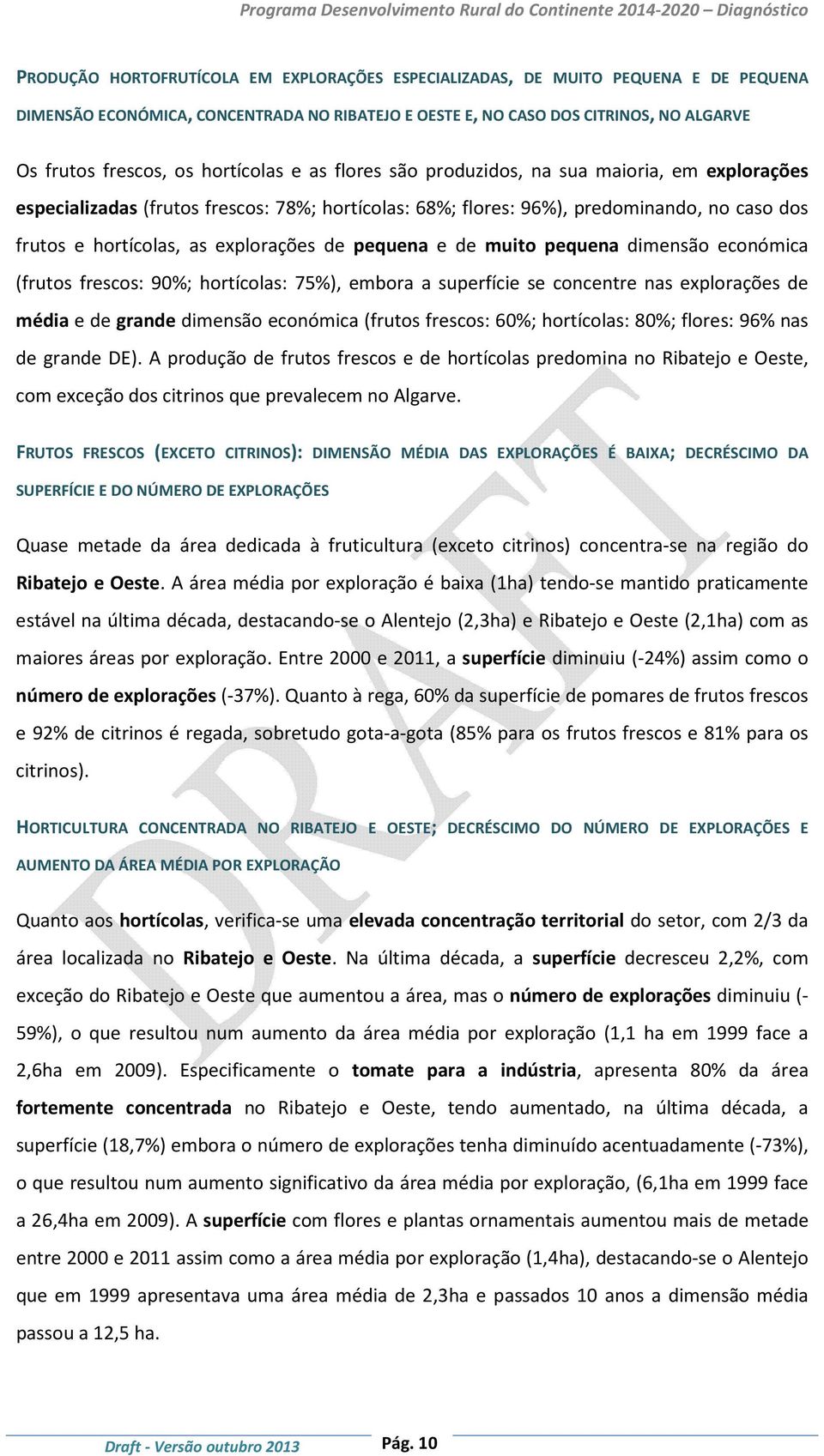 de pequena e de muito pequena dimensão económica (frutos frescos: 90%; hortícolas: 75%), embora a superfície se concentre nas explorações de média e de grande dimensão económica (frutos frescos: 60%;