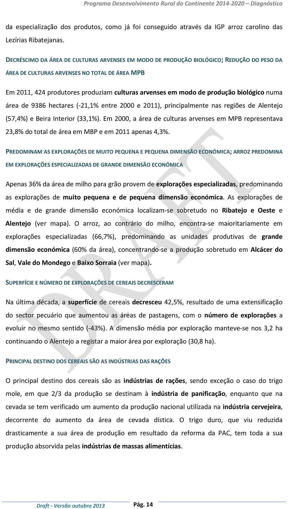 produção biológico numa área de 9386 hectares (-21,1% entre 2000 e 2011), principalmente nas regiões de Alentejo (57,4%) e Beira Interior (33,1%).