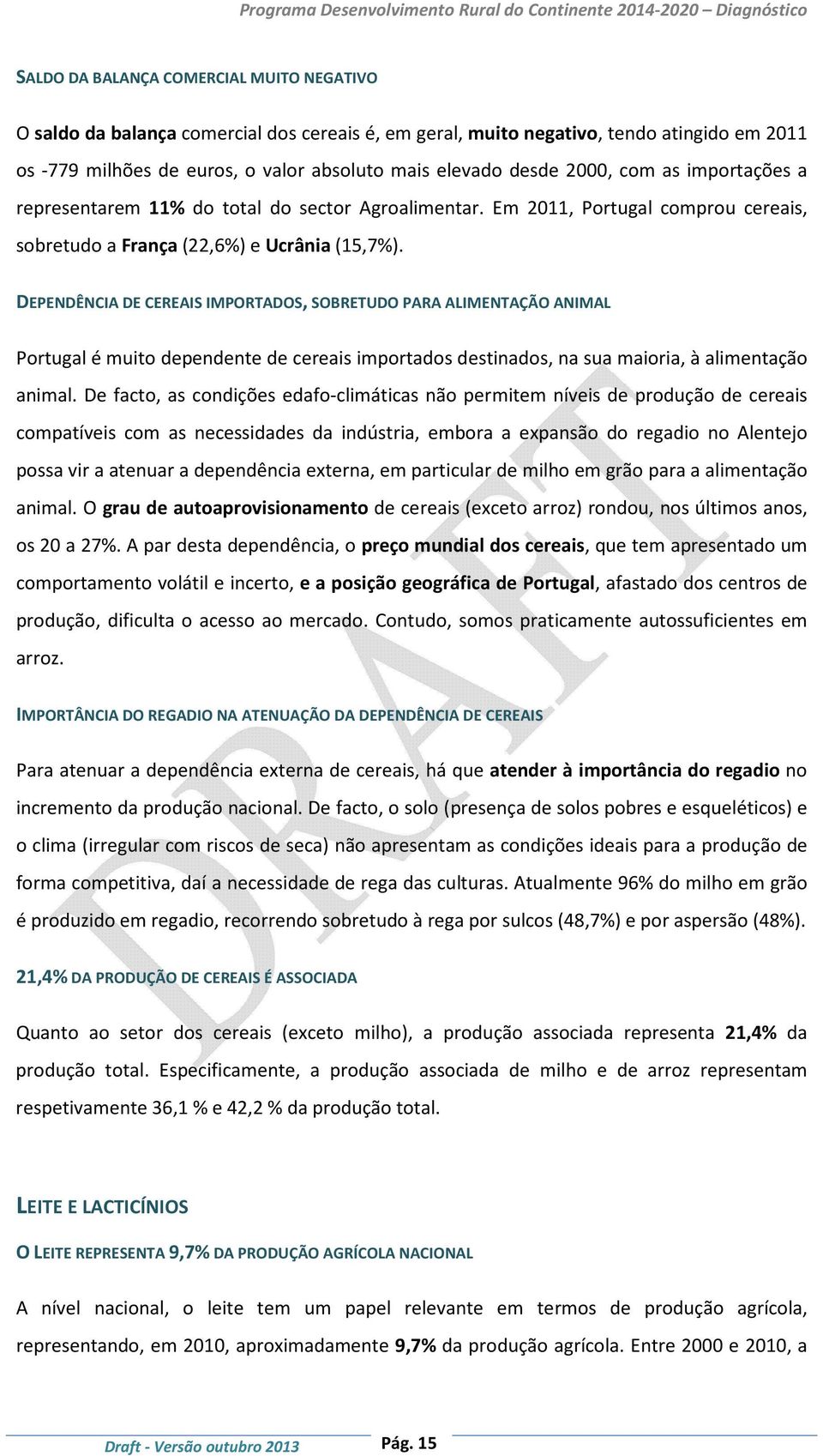 DEPENDÊNCIA DE CEREAIS IMPORTADOS, SOBRETUDO PARA ALIMENTAÇÃO ANIMAL Portugal é muito dependente de cereais importados destinados, na sua maioria, à alimentação animal.