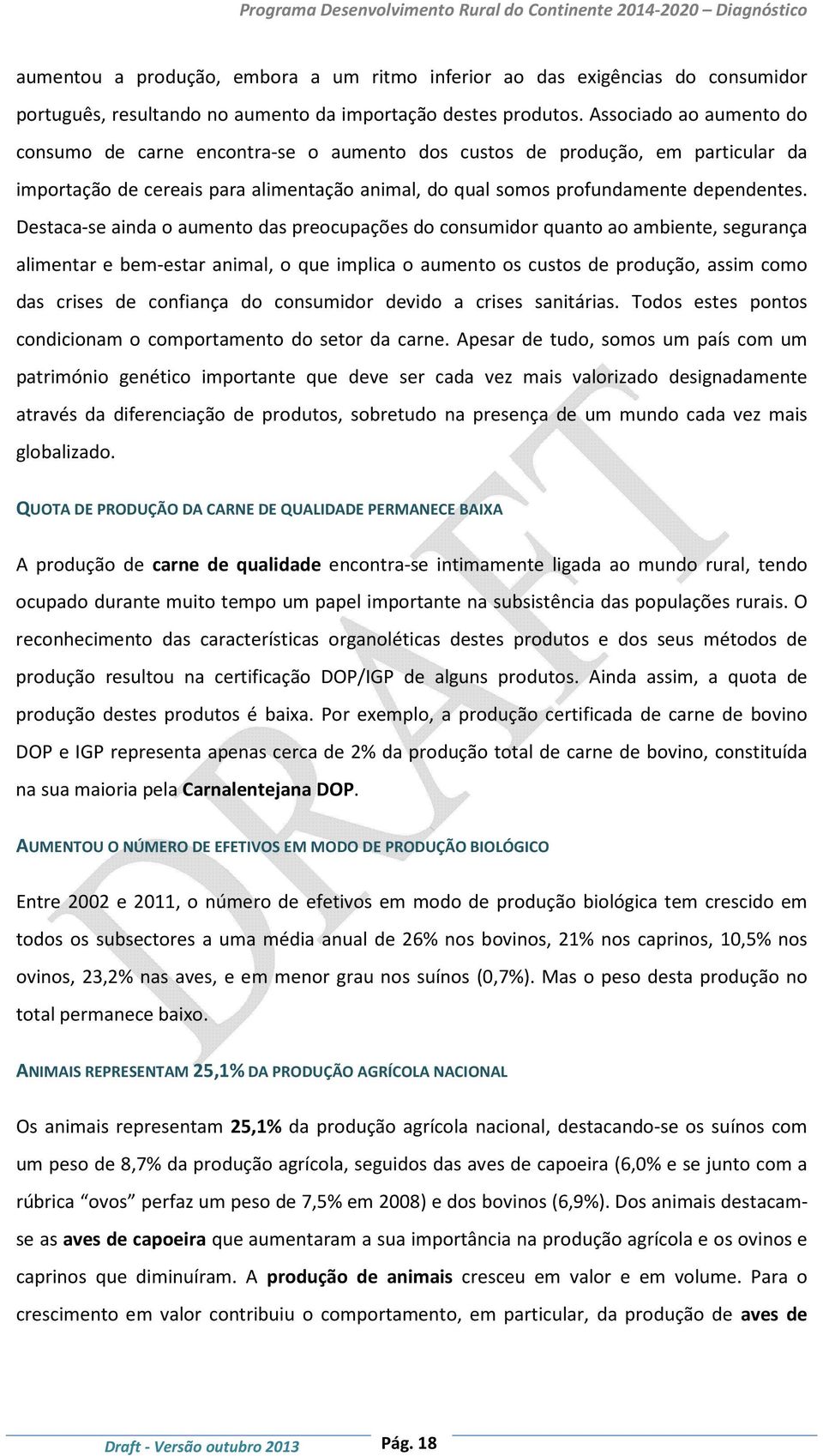 Destaca-se ainda o aumento das preocupações do consumidor quanto ao ambiente, segurança alimentar e bem-estar animal, o que implica o aumento os custos de produção, assim como das crises de confiança