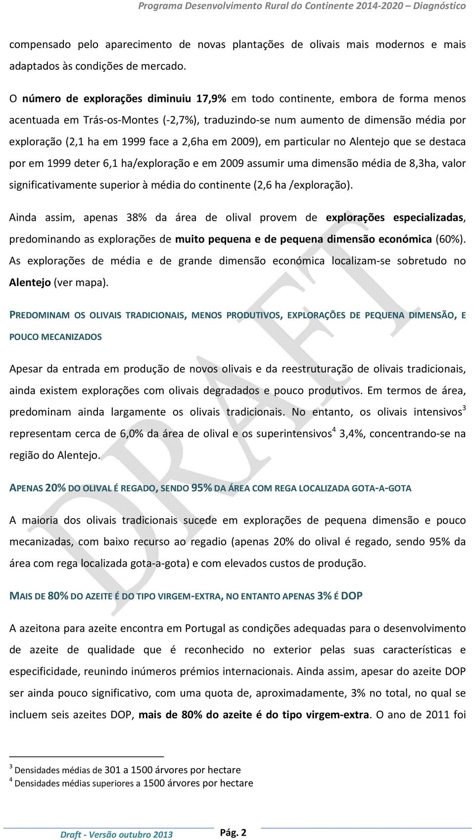 2,6ha em 2009), em particular no Alentejo que se destaca por em 1999 deter 6,1 ha/exploração e em 2009 assumir uma dimensão média de 8,3ha, valor significativamente superior à média do continente