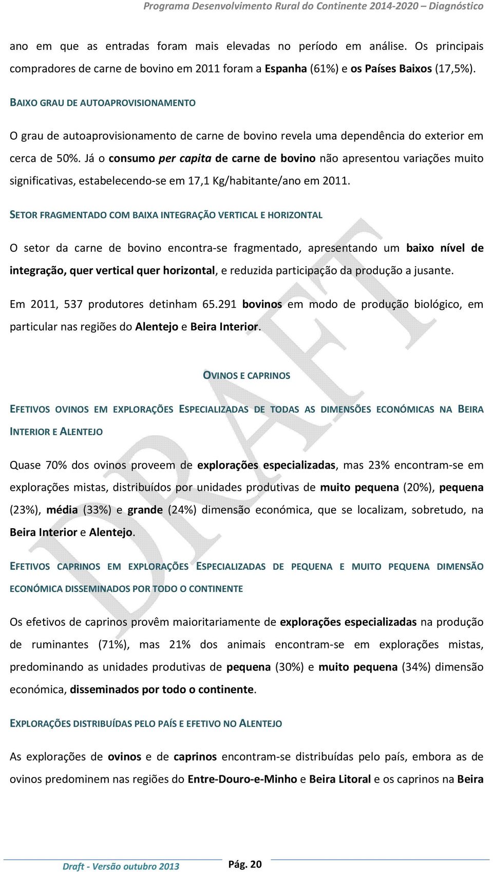 Já o consumo per capita de carne de bovino não apresentou variações muito significativas, estabelecendo-se em 17,1 Kg/habitante/ano em 2011.