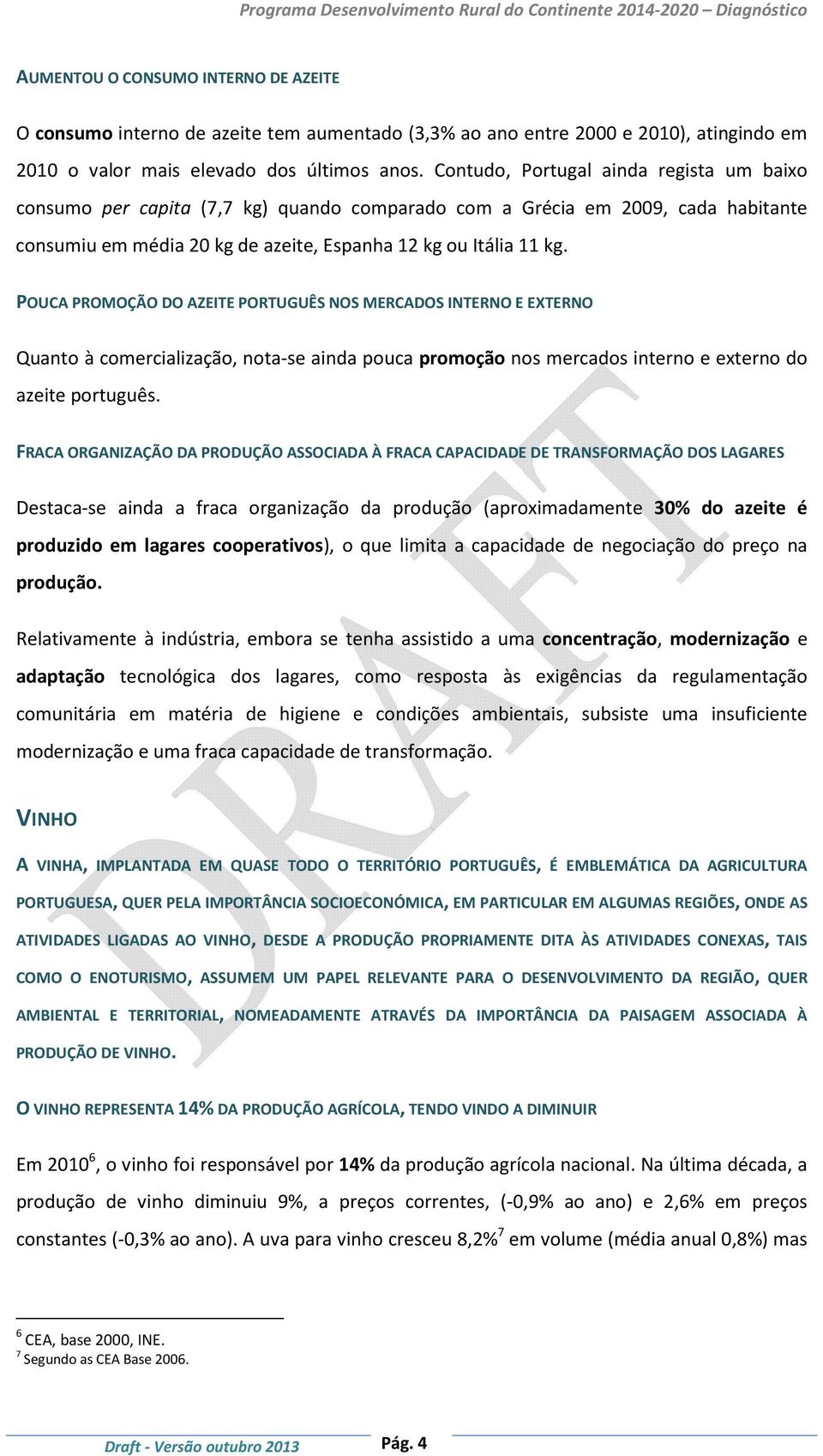 POUCA PROMOÇÃO DO AZEITE PORTUGUÊS NOS MERCADOS INTERNO E EXTERNO Quanto à comercialização, nota-se ainda pouca promoção nos mercados interno e externo do azeite português.