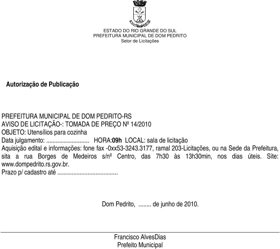 3177, ramal 203-Licitações, ou na Sede da Prefeitura, sita a rua Borges de Medeiros s/nº Centro, das 7h30 às 13h30min,