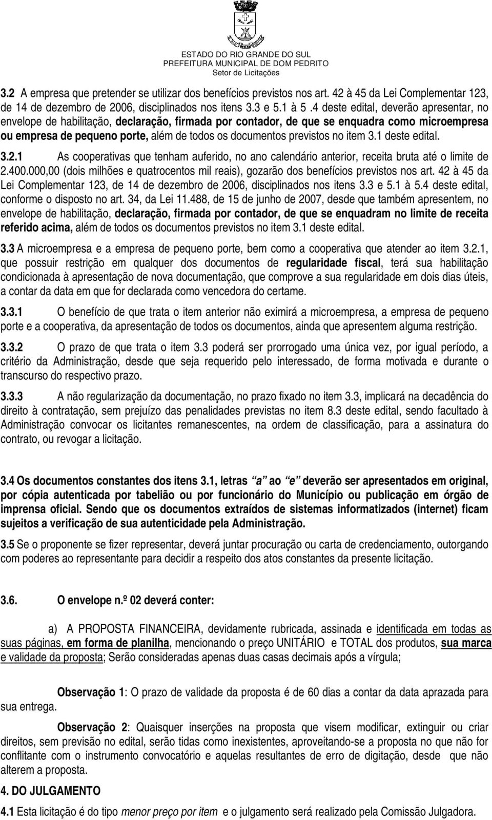 previstos no item 3.1 deste edital. 3.2.1 As cooperativas que tenham auferido, no ano calendário anterior, receita bruta até o limite de 2.400.