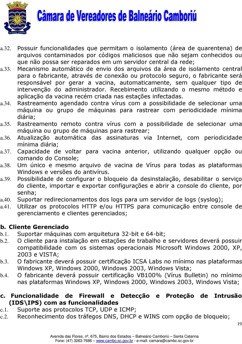 da rede; Mecanismo automático de envio dos arquivos da área de isolamento central para o fabricante, através de conexão ou protocolo seguro, o fabricante será responsável por gerar a vacina,