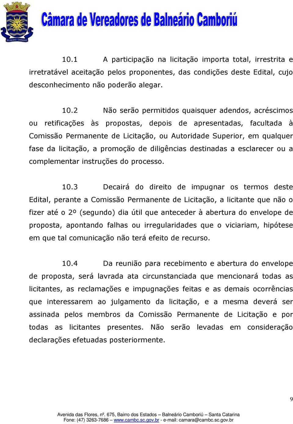 licitação, a promoção de diligências destinadas a esclarecer ou a complementar instruções do processo. 10.