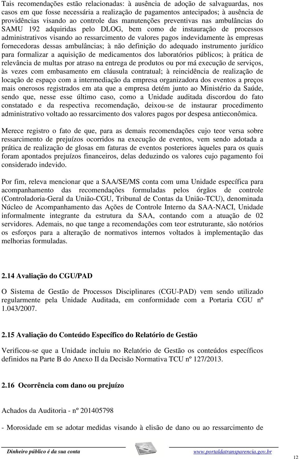 pagos indevidamente às empresas fornecedoras dessas ambulâncias; à não definição do adequado instrumento jurídico para formalizar a aquisição de medicamentos dos laboratórios públicos; à prática de