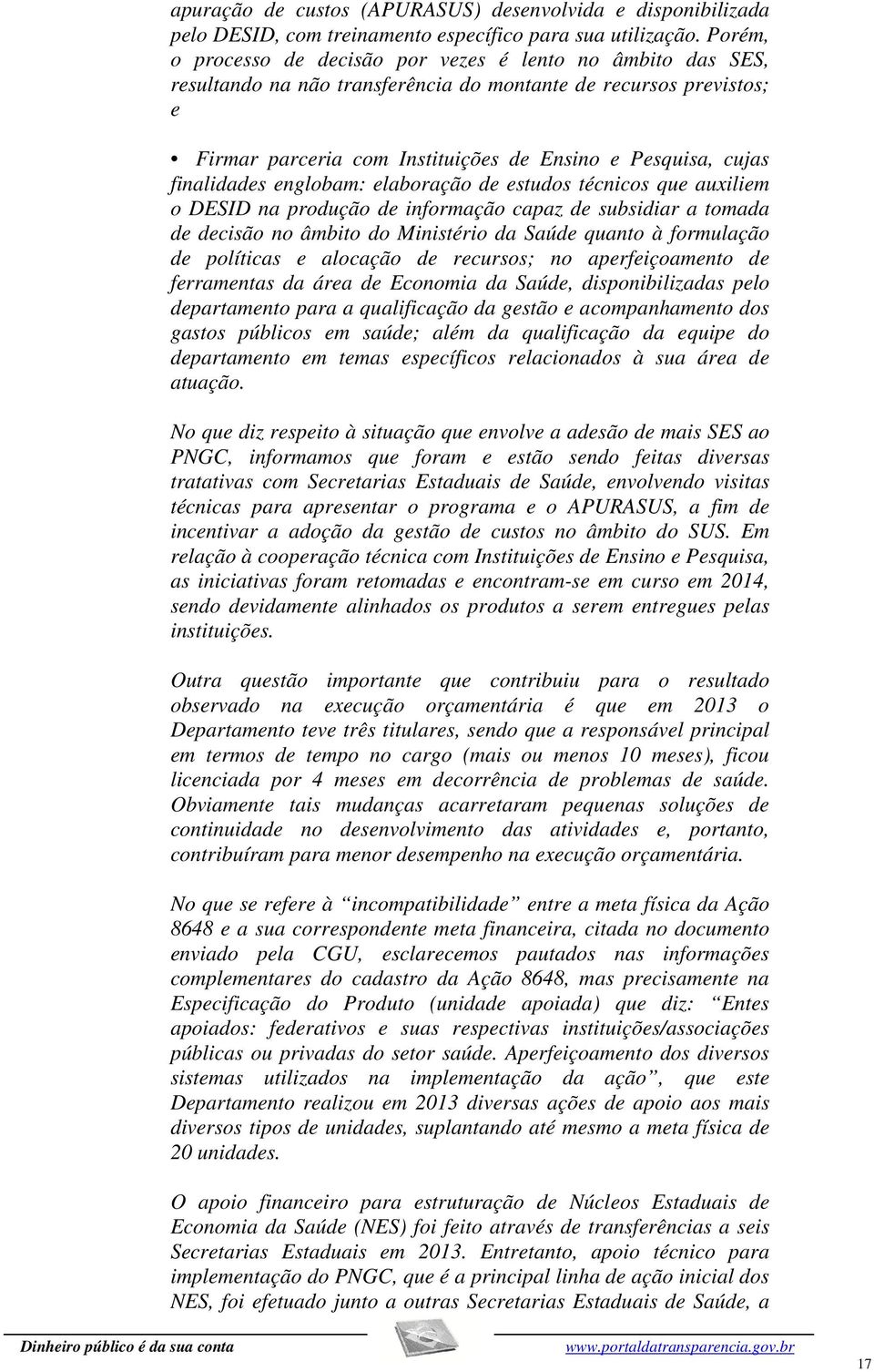 finalidades englobam: elaboração de estudos técnicos que auxiliem o DESID na produção de informação capaz de subsidiar a tomada de decisão no âmbito do Ministério da Saúde quanto à formulação de