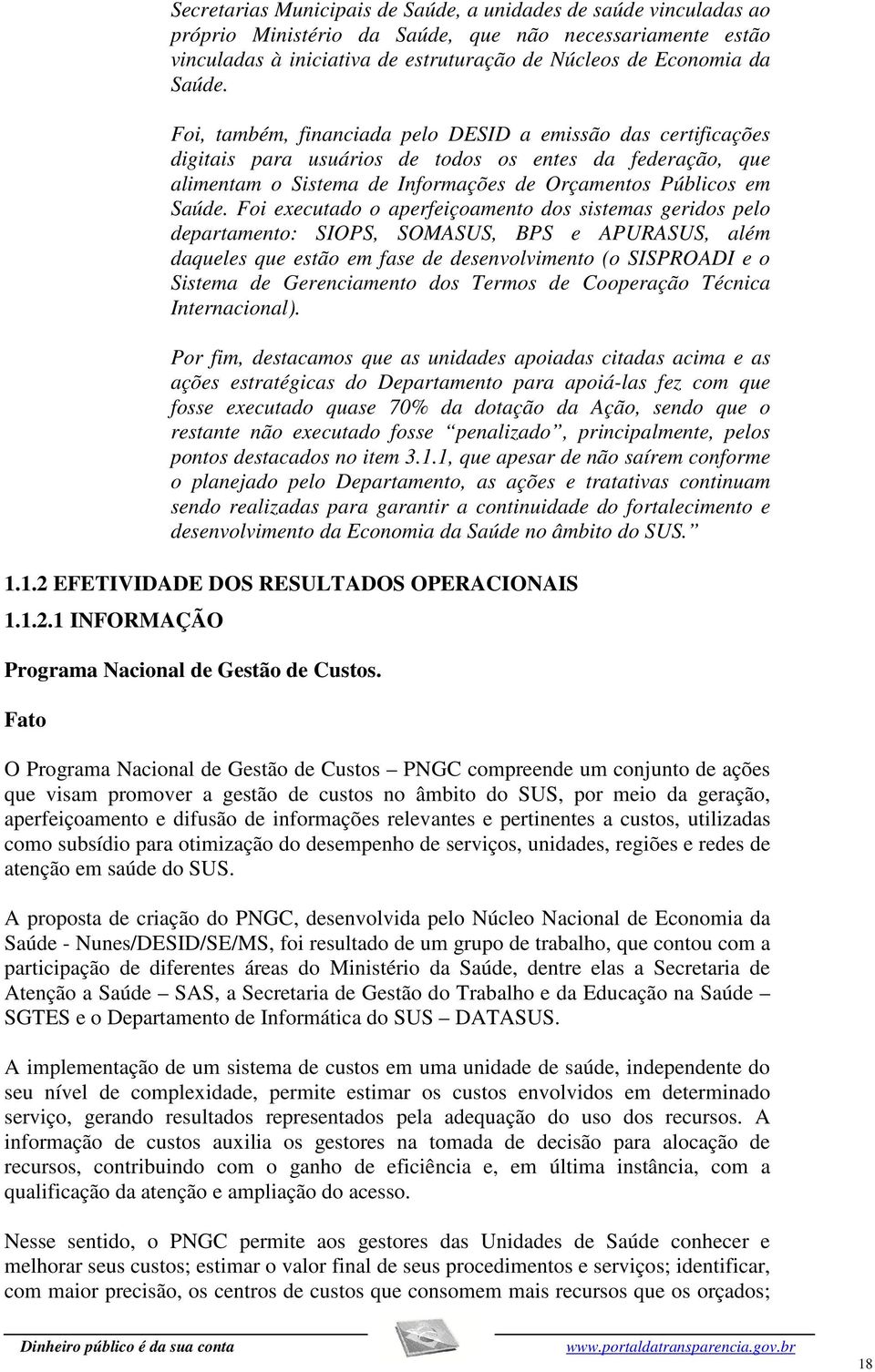 Foi executado o aperfeiçoamento dos sistemas geridos pelo departamento: SIOPS, SOMASUS, BPS e APURASUS, além daqueles que estão em fase de desenvolvimento (o SISPROADI e o Sistema de Gerenciamento