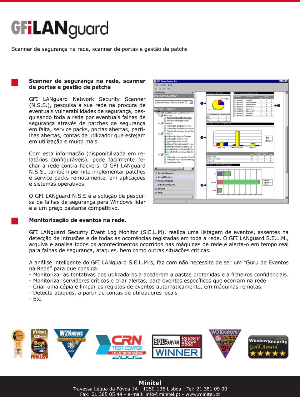 partilhas abertas, contas de utilizador que estejam em utilização e muito mais. Com esta informação (disponibilizada em relatórios configuráveis), pode facilmente fechar a rede contra hackers.