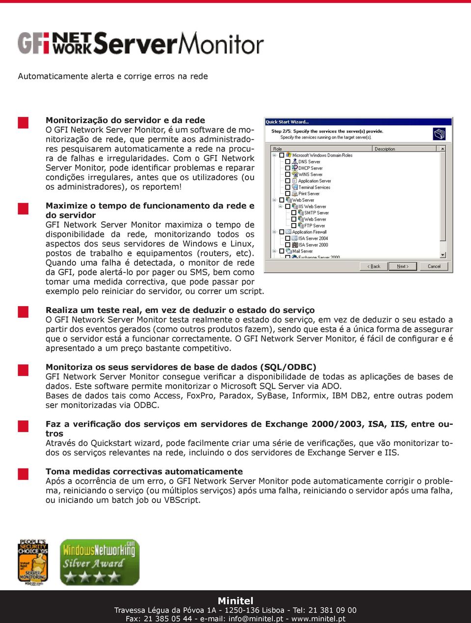 Com o GFI Network Server Monitor, pode identificar problemas e reparar condições irregulares, antes que os utilizadores (ou os administradores), os reportem!