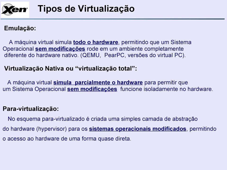Virtualização Nativa ou virtualização total : A máquina virtual simula parcialmente o hardware para permitir que um Sistema Operacional sem modificações