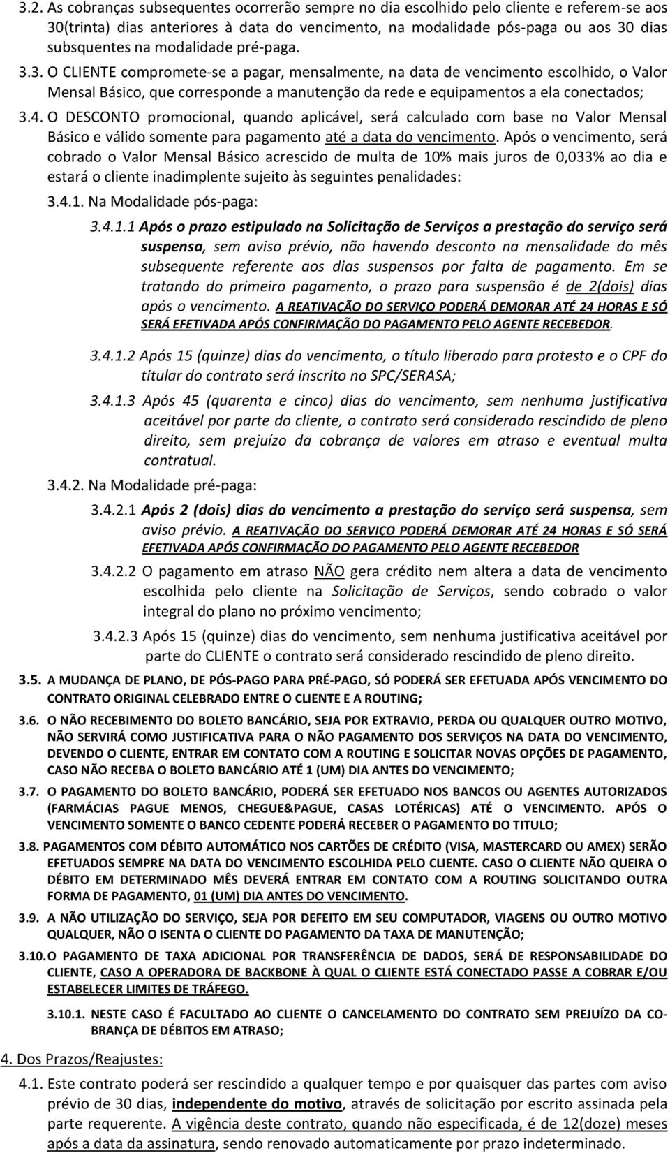 4. O DESCONTO promocional, quando aplicável, será calculado com base no Valor Mensal Básico e válido somente para pagamento até a data do vencimento.