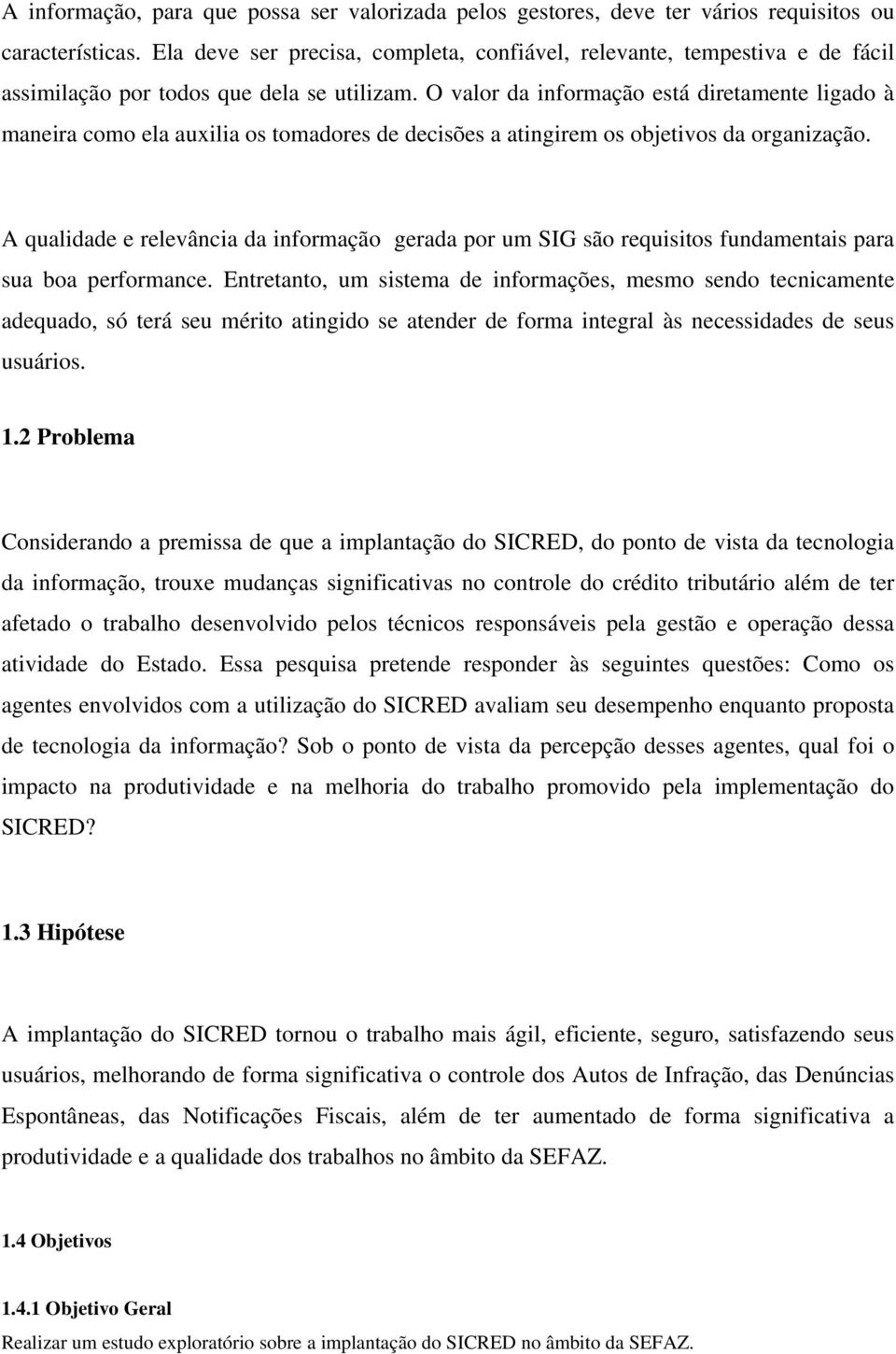 O valor da informação está diretamente ligado à maneira como ela auxilia os tomadores de decisões a atingirem os objetivos da organização.