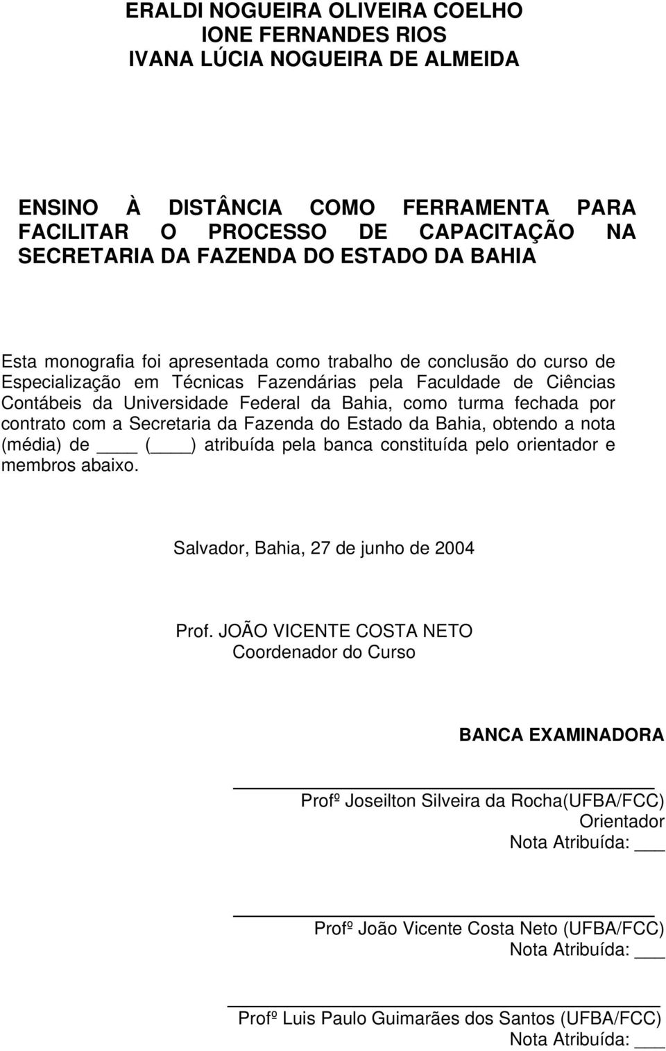 fechada por contrato com a Secretaria da Fazenda do Estado da Bahia, obtendo a nota (média) de ( ) atribuída pela banca constituída pelo orientador e membros abaixo.