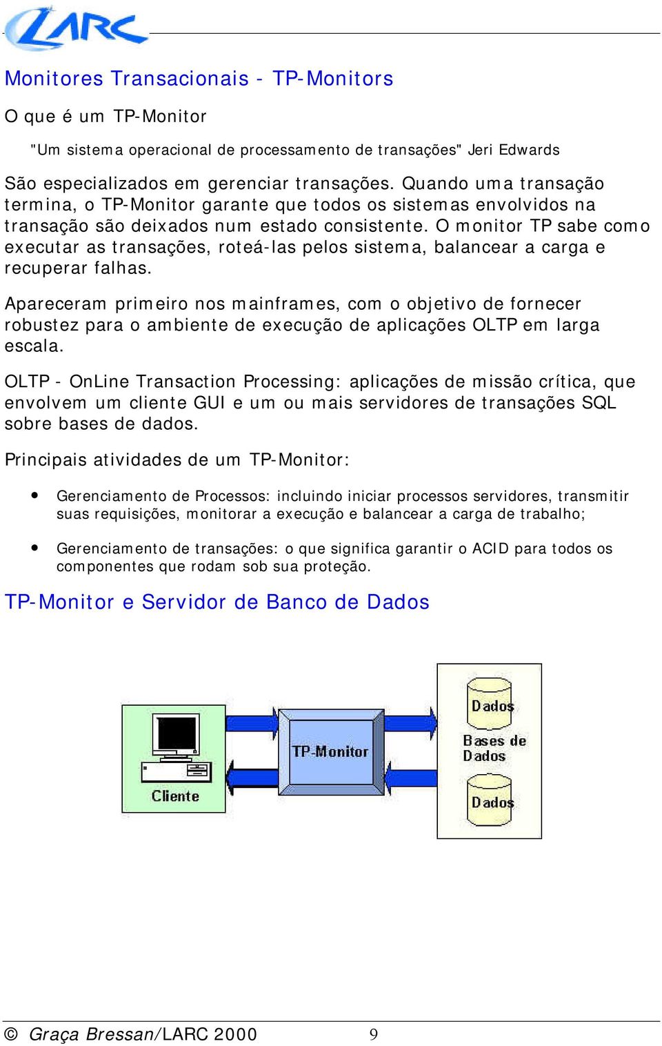 O monitor TP sabe como executar as transações, roteá-las pelos sistema, balancear a carga e recuperar falhas.