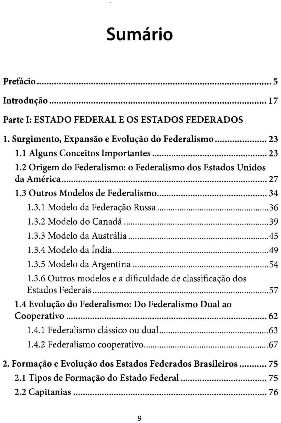 ........... 39 1.3.3 Modelo da Austrália....45 1.3.4 Modelo da Índia............... 49 1.3.5 Modelo da Argentina... 54 1.3.6 Outros modelos e a dificuldade de classificação dos Estados Federais...... 57 1.