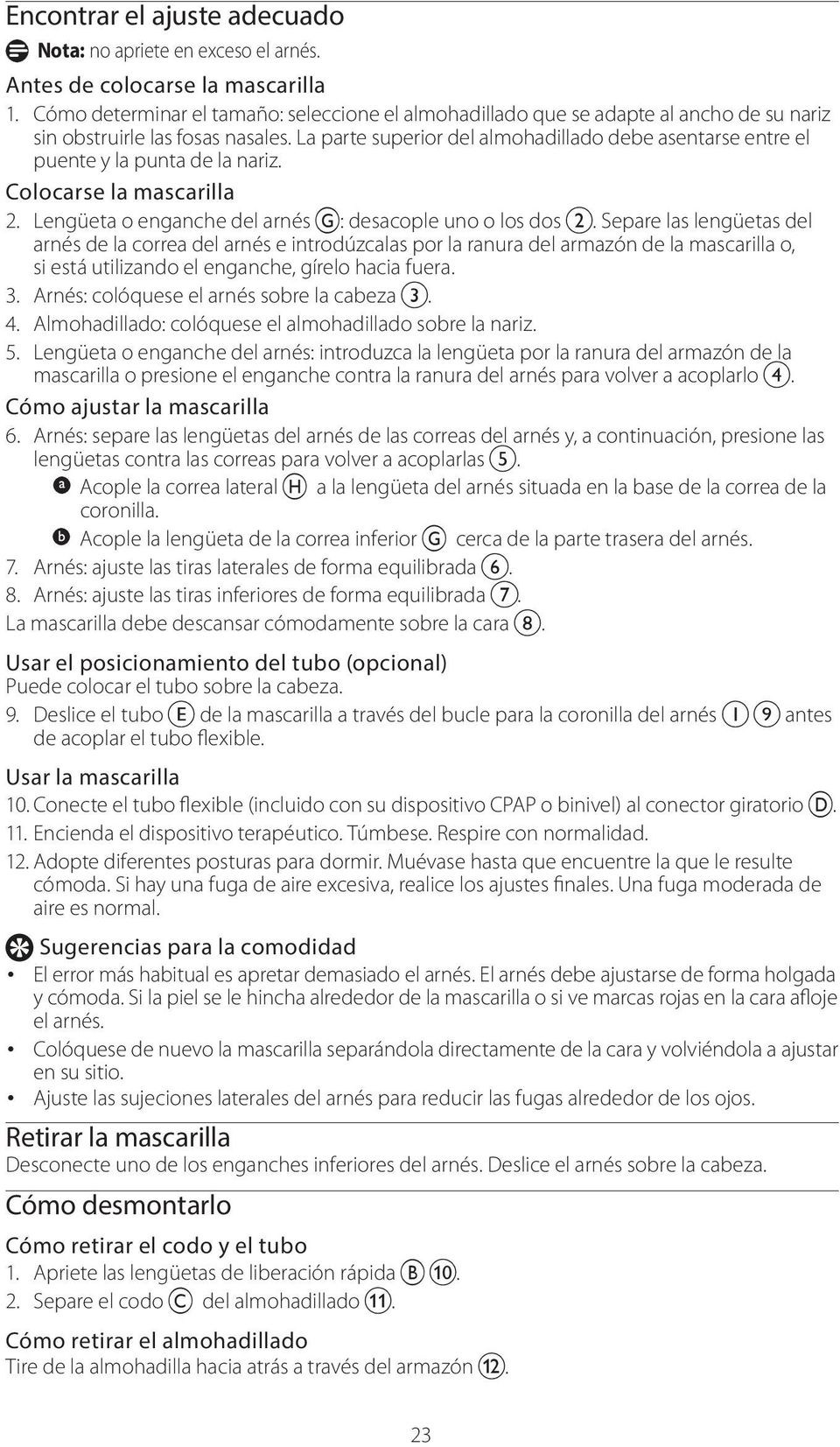 La parte superior del almohadillado debe asentarse entre el puente y la punta de la nariz. Colocarse la mascarilla 2. Lengüeta o enganche del arnés G: desacople uno o los dos b.