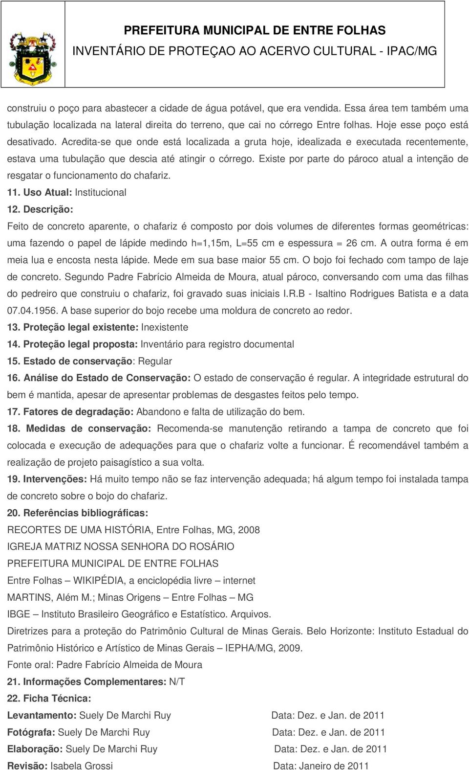 Existe por parte do pároco atual a intenção de resgatar o funcionamento do chafariz. 11. Uso Atual: Institucional 12.