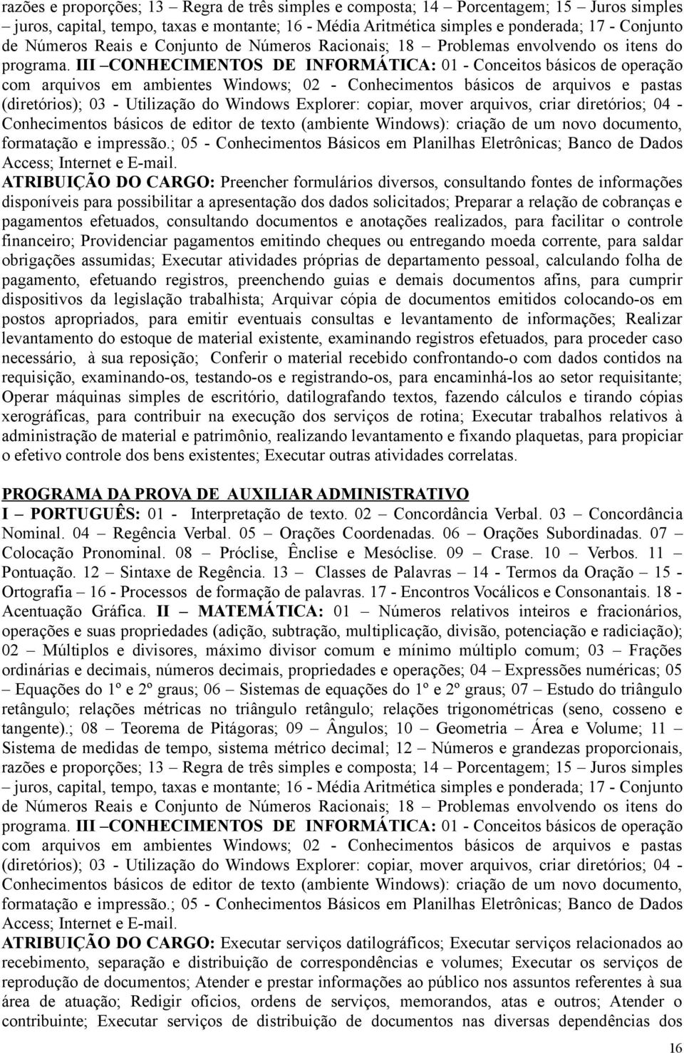 III CONHECIMENTOS DE INFORMÁTICA: 01 - Conceitos básicos de operação com arquivos em ambientes Windows; 02 - Conhecimentos básicos de arquivos e pastas (diretórios); 03 - Utilização do Windows