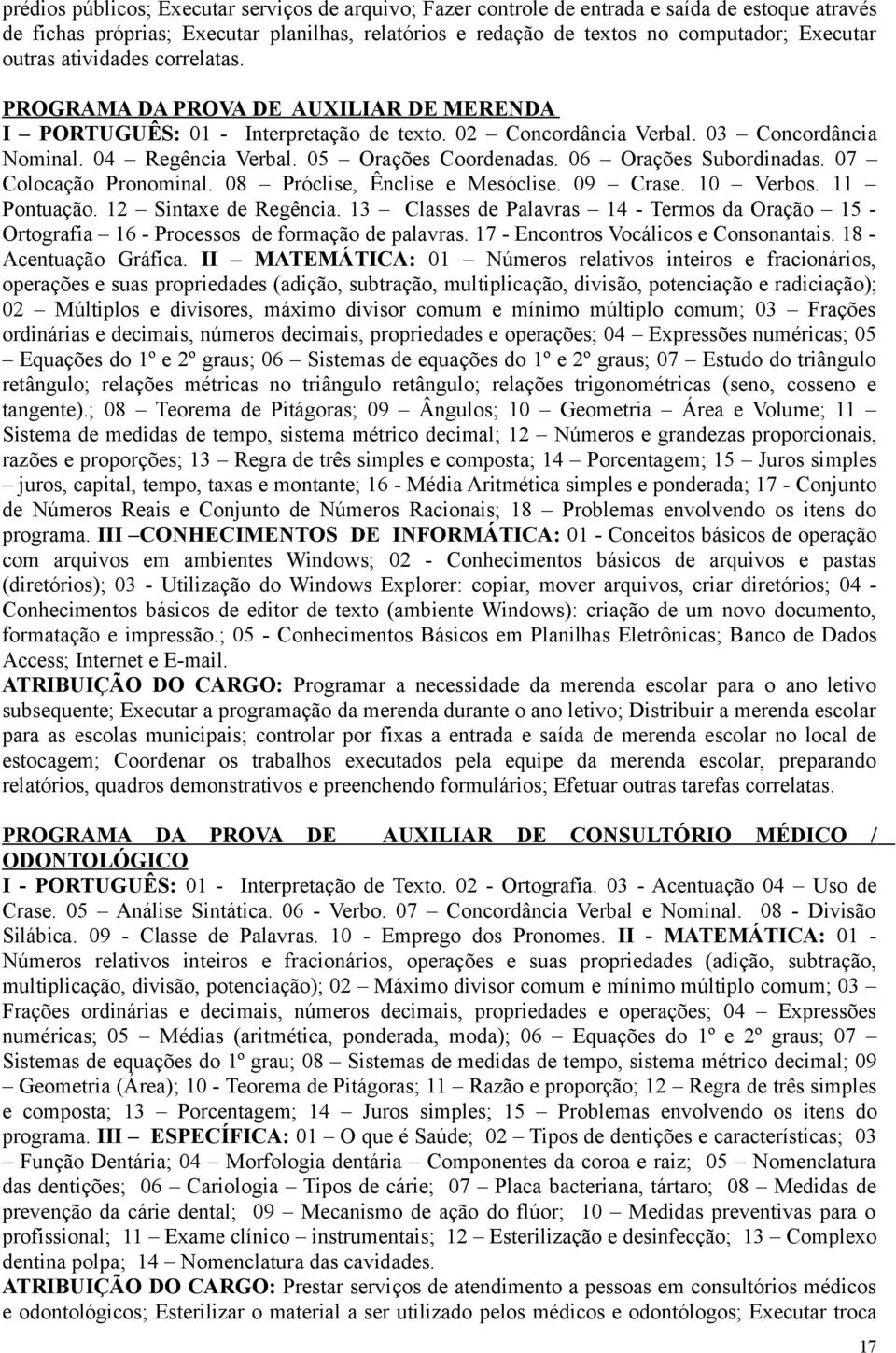 05 Orações Coordenadas. 06 Orações Subordinadas. 07 Colocação Pronominal. 08 Próclise, Ênclise e Mesóclise. 09 Crase. 10 Verbos. 11 Pontuação. 12 Sintaxe de Regência.