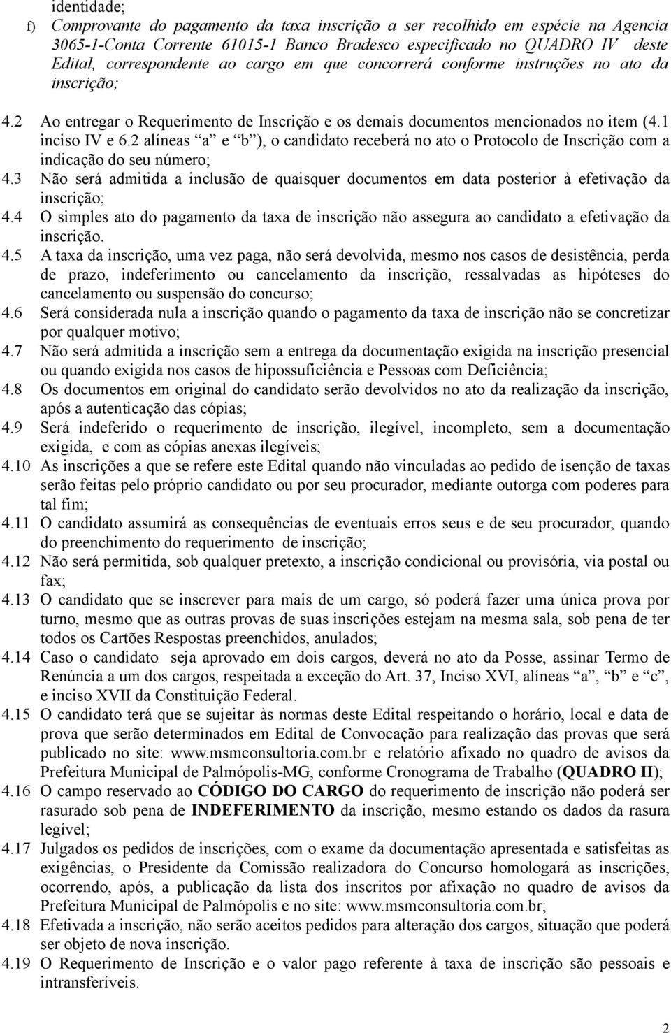 2 alíneas a e b ), o candidato receberá no ato o Protocolo de Inscrição com a indicação do seu número; 4.