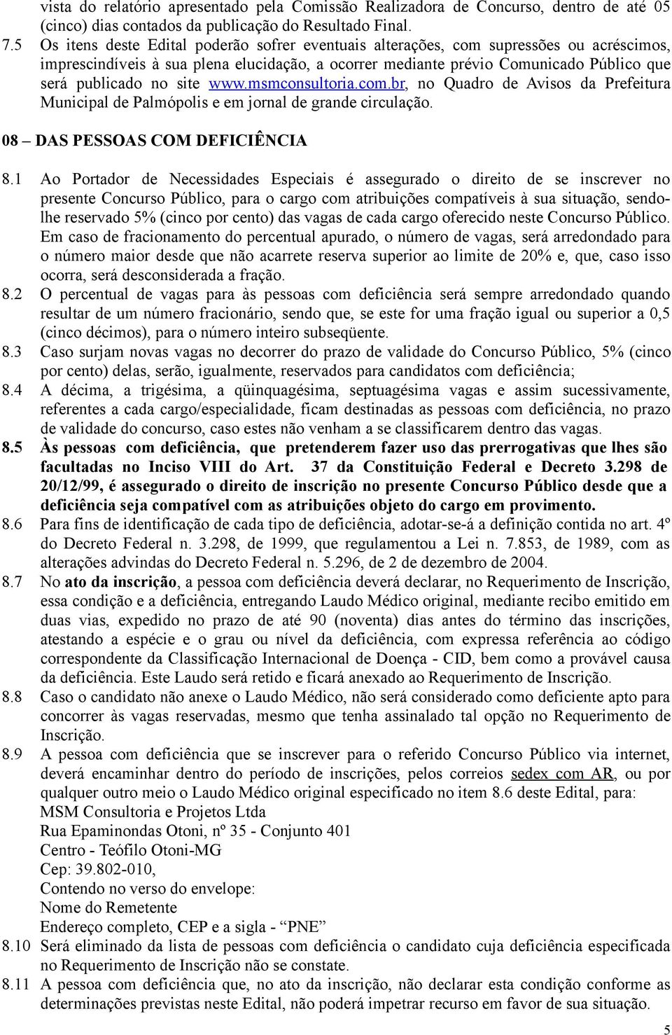 site www.msmconsultoria.com.br, no Quadro de Avisos da Prefeitura Municipal de Palmópolis e em jornal de grande circulação. 08 DAS PESSOAS COM DEFICIÊNCIA 8.