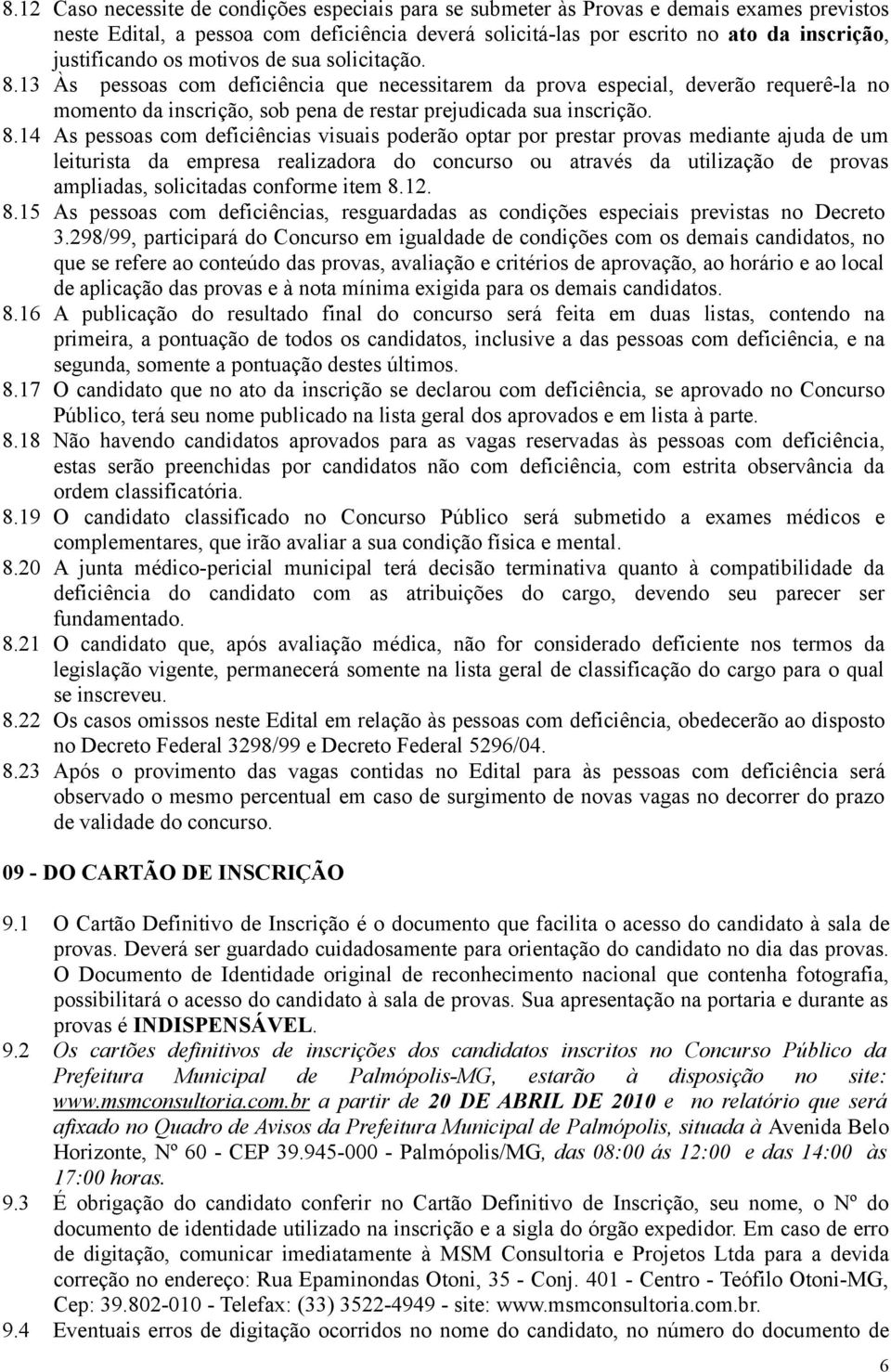 13 Às pessoas com deficiência que necessitarem da prova especial, deverão requerê-la no momento da inscrição, sob pena de restar prejudicada sua inscrição. 8.