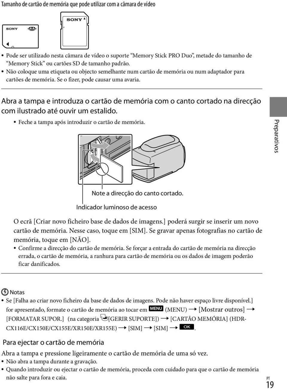 Abra a tampa e introduza o cartão de memória com o canto cortado na direcção com ilustrado até ouvir um estalido. Feche a tampa após introduzir o cartão de memória.