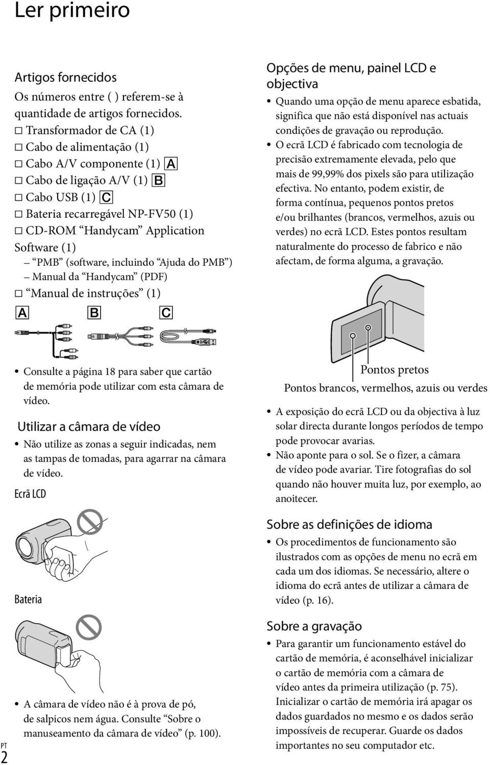 incluindo Ajuda do PMB ) Manual da Handycam (PDF) Manual de instruções (1) Opções de menu, painel LCD e objectiva Quando uma opção de menu aparece esbatida, significa que não está disponível nas