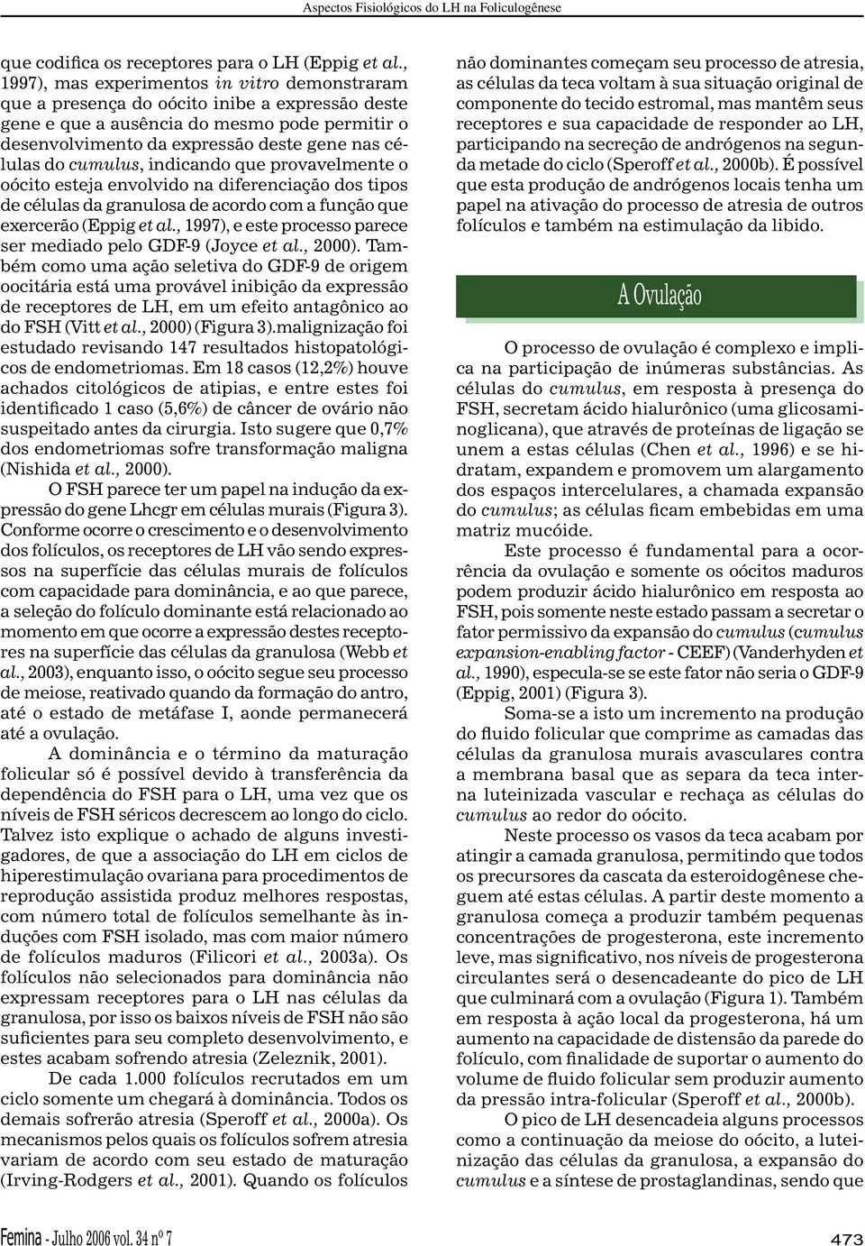 cumulus, indicando que provavelmente o oócito esteja envolvido na diferenciação dos tipos de células da granulosa de acordo com a função que exercerão (Eppig et al.