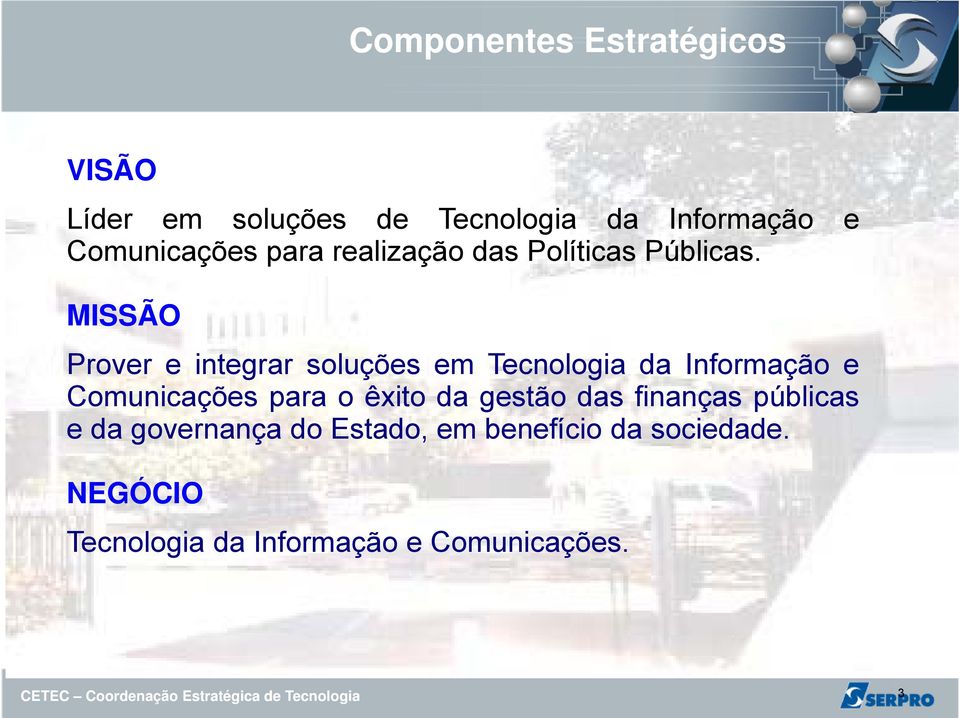 MISSÃO Prover e integrar soluções em Tecnologia da Informação e Comunicações para o êxito