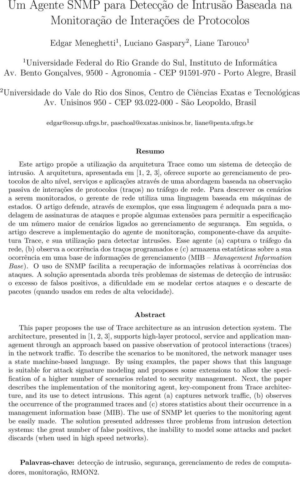 Unisinos 950 - CEP 93.022-000 - São Leopoldo, Brasil edgar@cesup.ufrgs.br, paschoal@exatas.unisinos.br, liane@penta.ufrgs.br Resumo Este artigo propõe a utilização da arquitetura Trace como um sistema de detecção de intrusão.