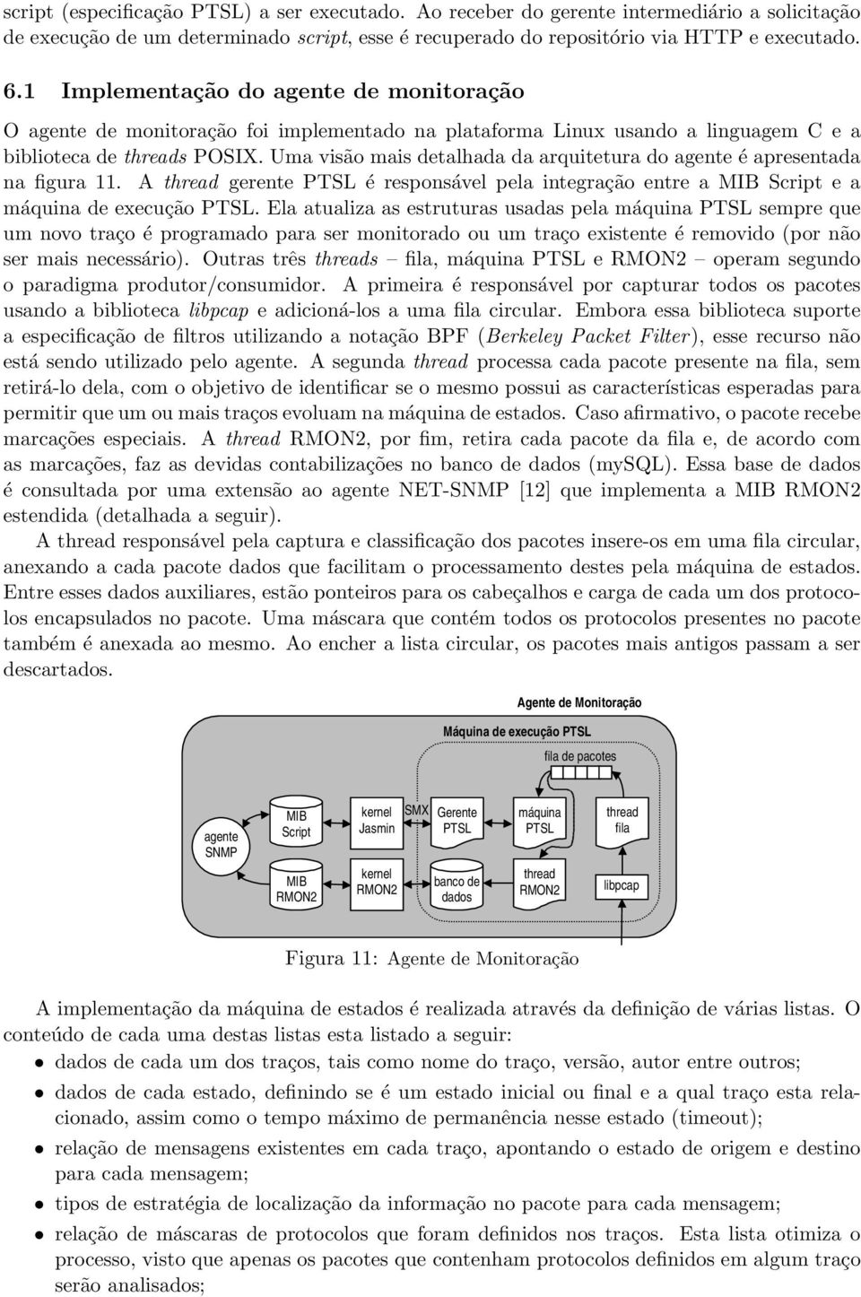 Uma visão mais detalhada da arquitetura do agente é apresentada na figura 11. A thread gerente PTSL é responsável pela integração entre a MIB Script e a máquina de execução PTSL.