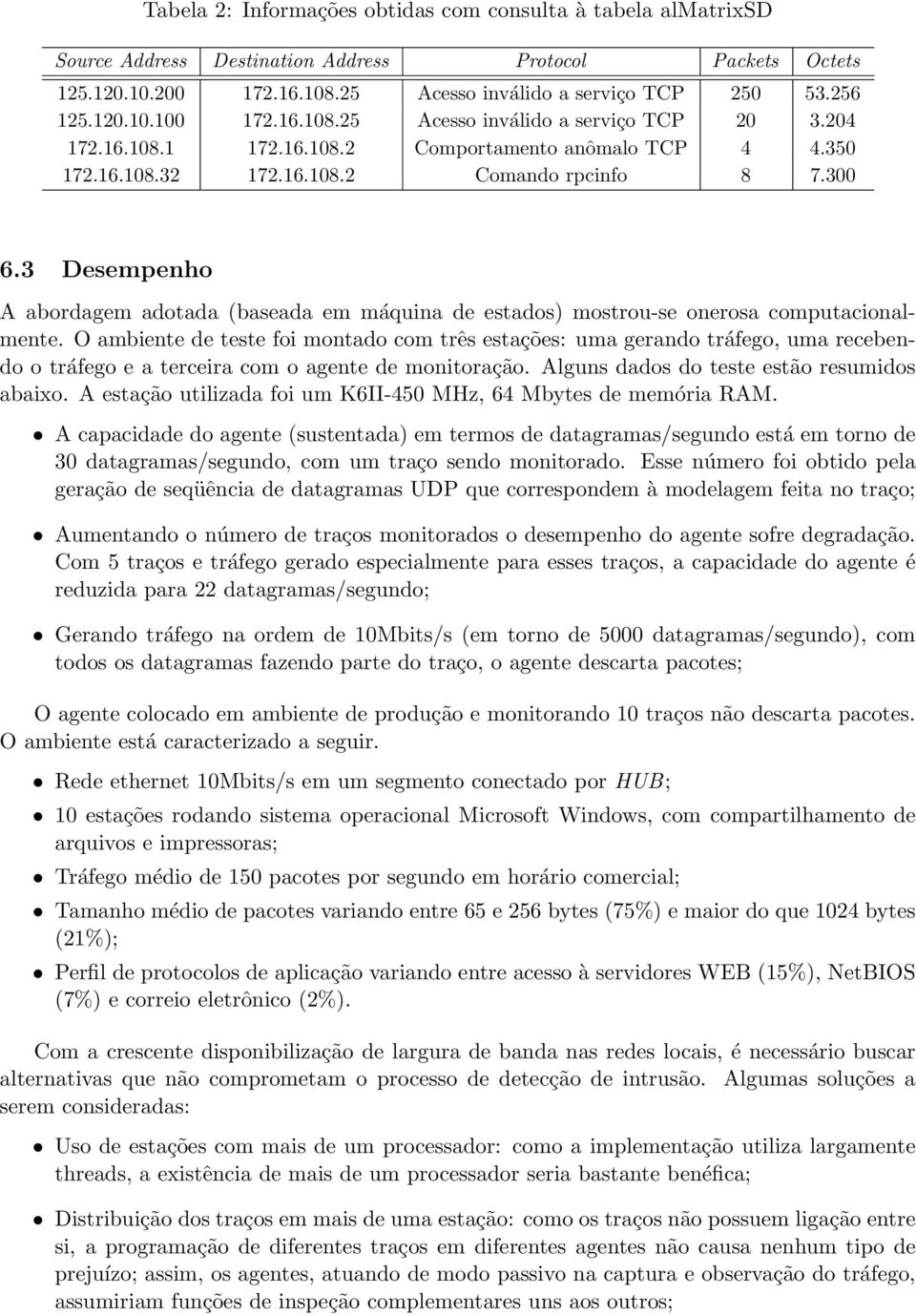 3 Desempenho A abordagem adotada (baseada em máquina de estados) mostrou-se onerosa computacionalmente.