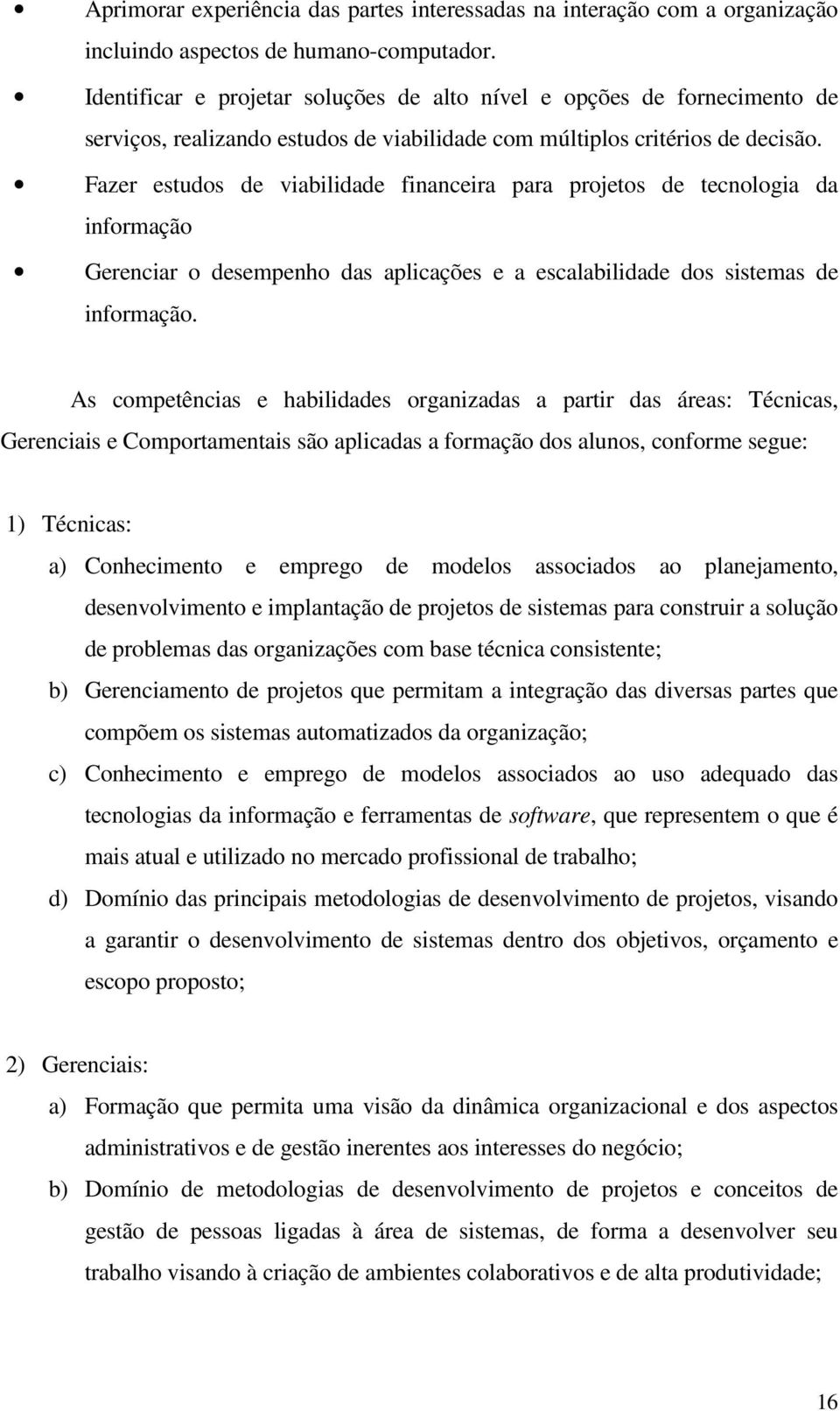 Fazer estudos de viabilidade financeira para projetos de tecnologia da informação Gerenciar o desempenho das aplicações e a escalabilidade dos sistemas de informação.