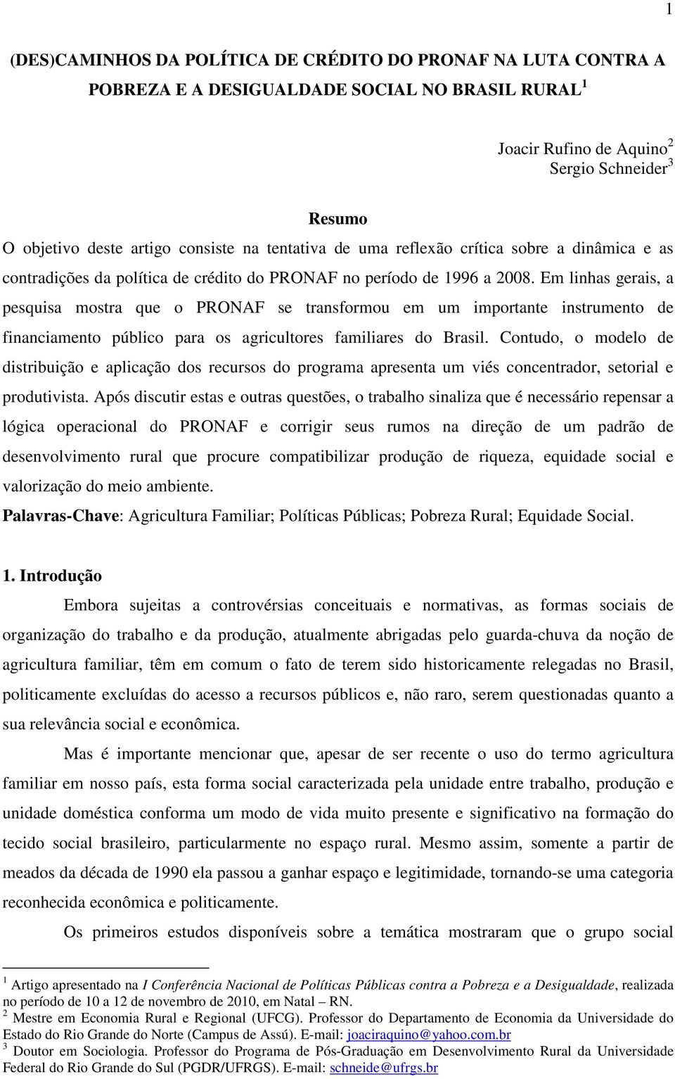 Em linhas gerais, a pesquisa mostra que o PRONAF se transformou em um importante instrumento de financiamento público para os agricultores familiares do Brasil.