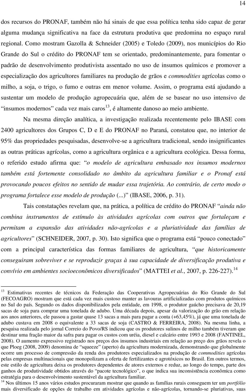 produtivista assentado no uso de insumos químicos e promover a especialização dos agricultores familiares na produção de grãos e commodities agrícolas como o milho, a soja, o trigo, o fumo e outras