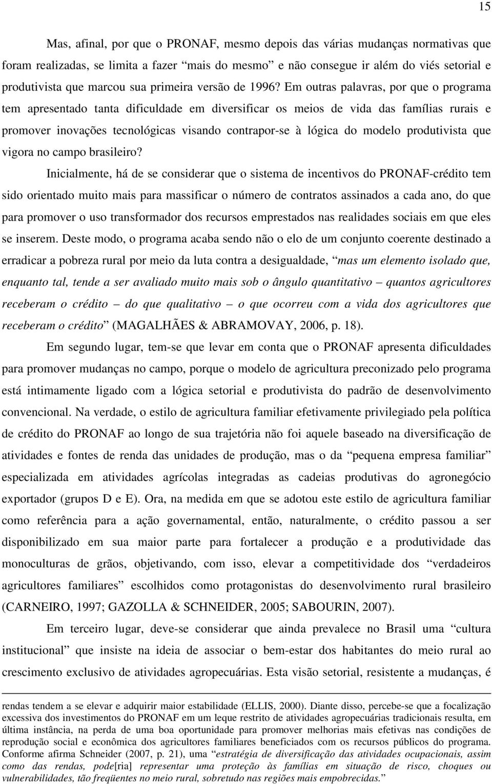 Em outras palavras, por que o programa tem apresentado tanta dificuldade em diversificar os meios de vida das famílias rurais e promover inovações tecnológicas visando contrapor-se à lógica do modelo