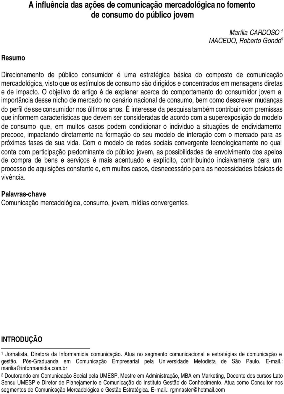 O objetivo do artigo é de explanar acerca do comportamento do consumidor jovem a importância desse nicho de mercado no cenário nacional de consumo, bem como descrever mudanças do perfil de sse