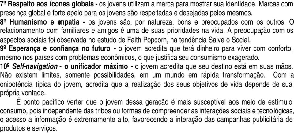 A preocupação com os aspectos sociais foi observada no estudo de Faith Popcorn, na tendência Salve o Social.