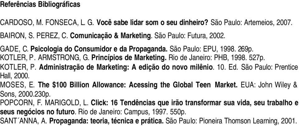 10. Ed. São Paulo: Prentice Hall, 2000. MOSES, E. The $100 Billion Allowance: Acessing the Global Teen Market. EUA: John Wiley & Sons, 2000.230p. POPCORN, F. MARIGOLD, L.